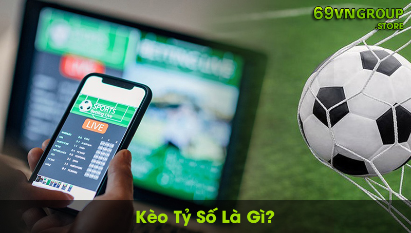 Kèo tỷ số là gì?