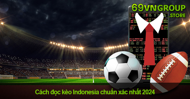 Cách đọc kèo Indonesia chuẩn xác nhất 2024